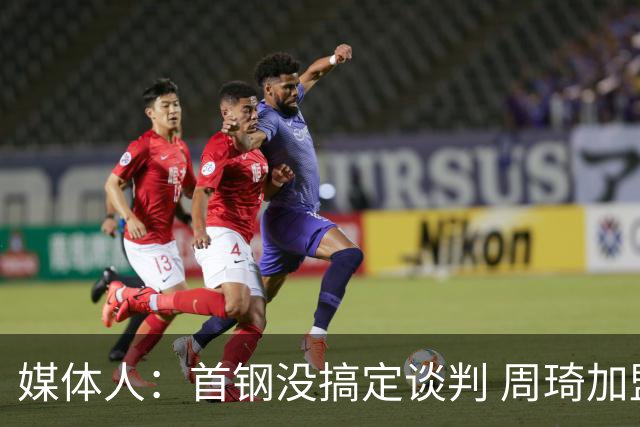 媒体人：首钢没搞定谈判 周琦加盟可能要黄